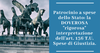 Patrocinio a spese dello Stato: la DOVEROSA “rigorosa” interpretazione dell’art. 136 T.U. Spese di Giustizia